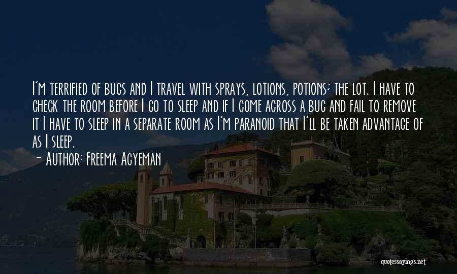 Freema Agyeman Quotes: I'm Terrified Of Bugs And I Travel With Sprays, Lotions, Potions; The Lot. I Have To Check The Room Before