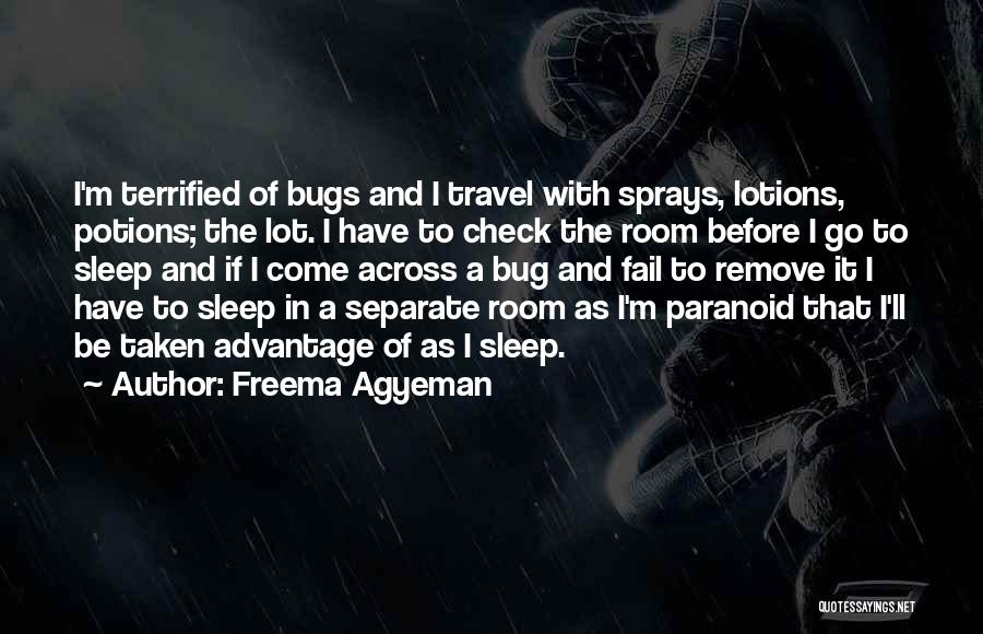 Freema Agyeman Quotes: I'm Terrified Of Bugs And I Travel With Sprays, Lotions, Potions; The Lot. I Have To Check The Room Before