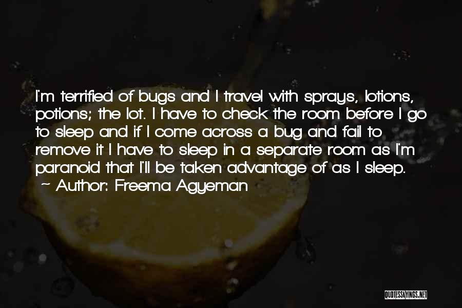 Freema Agyeman Quotes: I'm Terrified Of Bugs And I Travel With Sprays, Lotions, Potions; The Lot. I Have To Check The Room Before