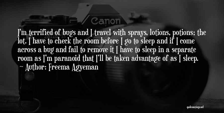 Freema Agyeman Quotes: I'm Terrified Of Bugs And I Travel With Sprays, Lotions, Potions; The Lot. I Have To Check The Room Before