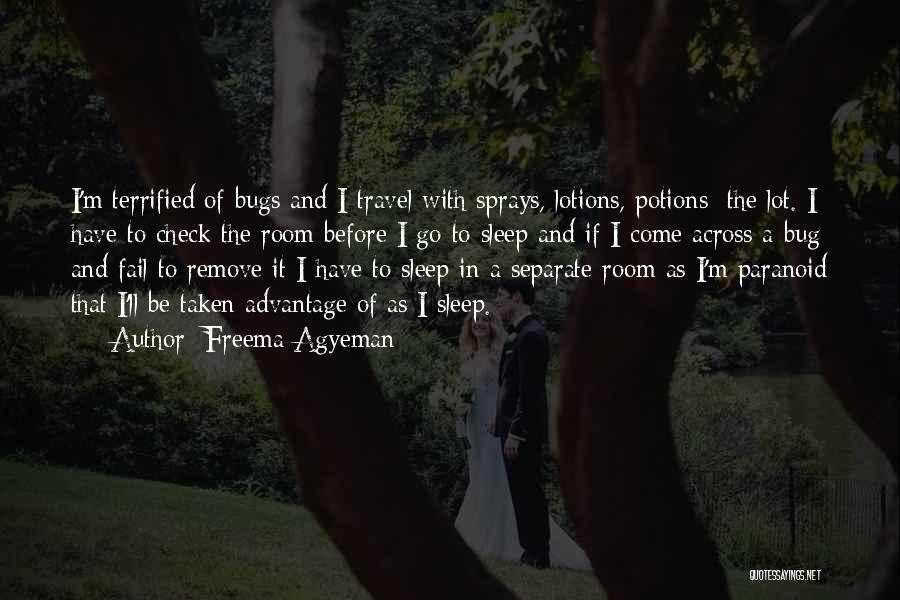 Freema Agyeman Quotes: I'm Terrified Of Bugs And I Travel With Sprays, Lotions, Potions; The Lot. I Have To Check The Room Before