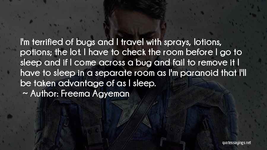 Freema Agyeman Quotes: I'm Terrified Of Bugs And I Travel With Sprays, Lotions, Potions; The Lot. I Have To Check The Room Before