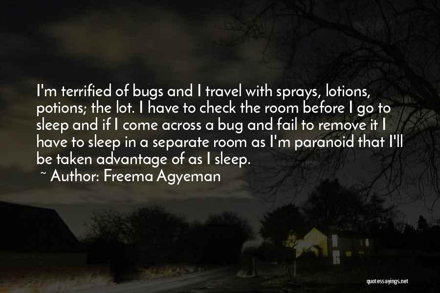 Freema Agyeman Quotes: I'm Terrified Of Bugs And I Travel With Sprays, Lotions, Potions; The Lot. I Have To Check The Room Before