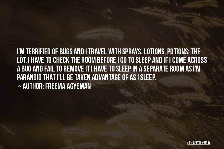 Freema Agyeman Quotes: I'm Terrified Of Bugs And I Travel With Sprays, Lotions, Potions; The Lot. I Have To Check The Room Before