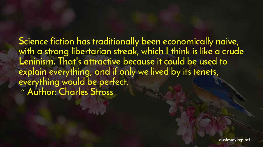 Charles Stross Quotes: Science Fiction Has Traditionally Been Economically Naive, With A Strong Libertarian Streak, Which I Think Is Like A Crude Leninism.