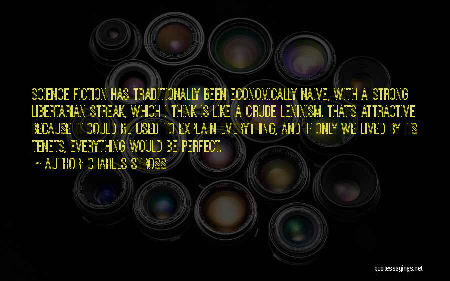 Charles Stross Quotes: Science Fiction Has Traditionally Been Economically Naive, With A Strong Libertarian Streak, Which I Think Is Like A Crude Leninism.