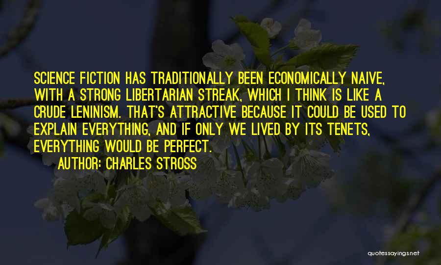 Charles Stross Quotes: Science Fiction Has Traditionally Been Economically Naive, With A Strong Libertarian Streak, Which I Think Is Like A Crude Leninism.