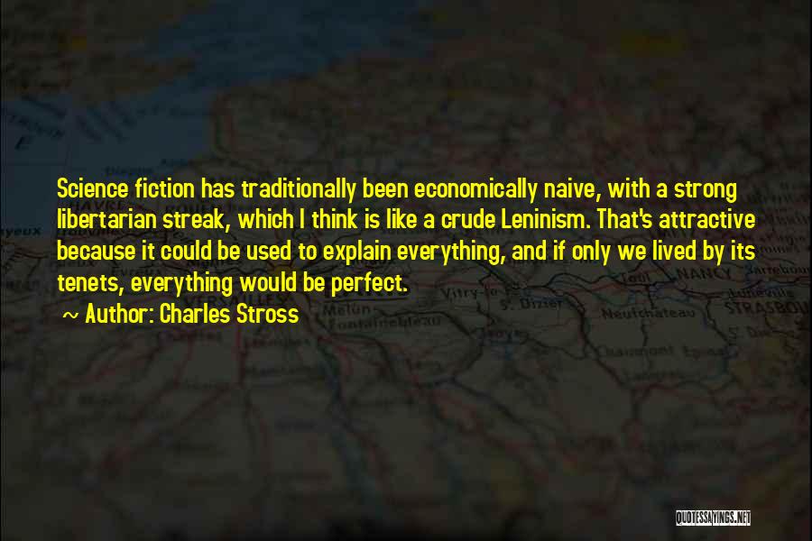 Charles Stross Quotes: Science Fiction Has Traditionally Been Economically Naive, With A Strong Libertarian Streak, Which I Think Is Like A Crude Leninism.