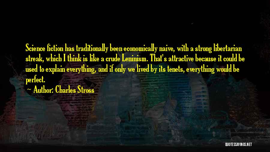 Charles Stross Quotes: Science Fiction Has Traditionally Been Economically Naive, With A Strong Libertarian Streak, Which I Think Is Like A Crude Leninism.