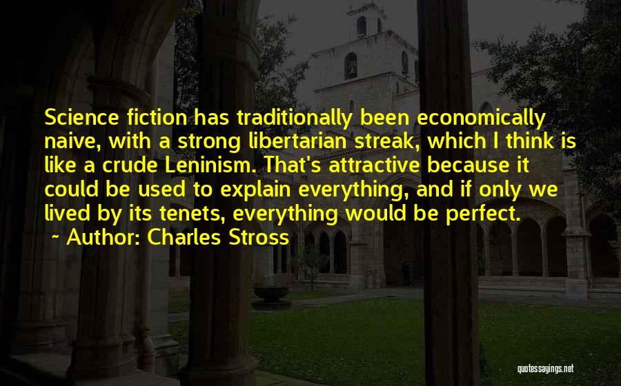 Charles Stross Quotes: Science Fiction Has Traditionally Been Economically Naive, With A Strong Libertarian Streak, Which I Think Is Like A Crude Leninism.