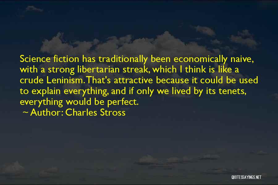 Charles Stross Quotes: Science Fiction Has Traditionally Been Economically Naive, With A Strong Libertarian Streak, Which I Think Is Like A Crude Leninism.