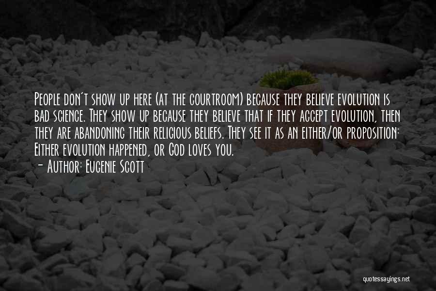 Eugenie Scott Quotes: People Don't Show Up Here (at The Courtroom) Because They Believe Evolution Is Bad Science. They Show Up Because They