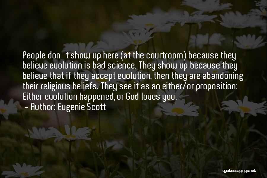 Eugenie Scott Quotes: People Don't Show Up Here (at The Courtroom) Because They Believe Evolution Is Bad Science. They Show Up Because They