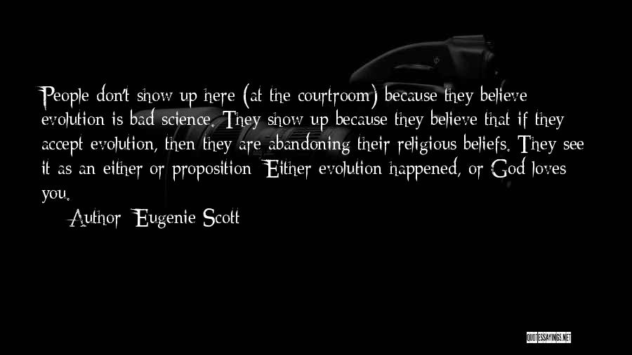 Eugenie Scott Quotes: People Don't Show Up Here (at The Courtroom) Because They Believe Evolution Is Bad Science. They Show Up Because They