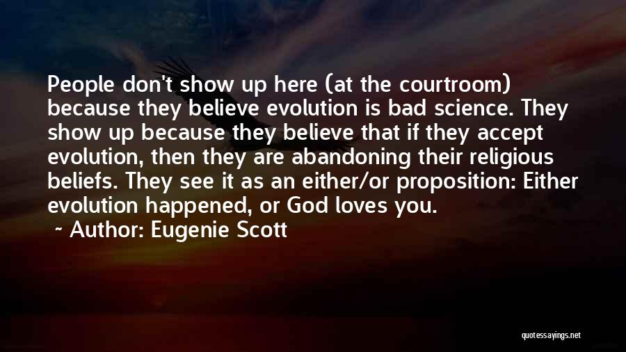 Eugenie Scott Quotes: People Don't Show Up Here (at The Courtroom) Because They Believe Evolution Is Bad Science. They Show Up Because They