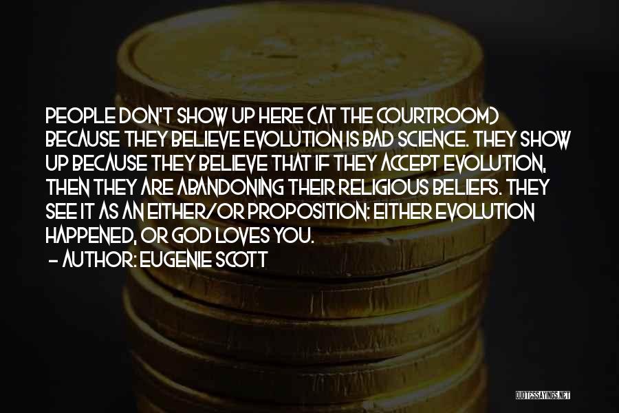 Eugenie Scott Quotes: People Don't Show Up Here (at The Courtroom) Because They Believe Evolution Is Bad Science. They Show Up Because They