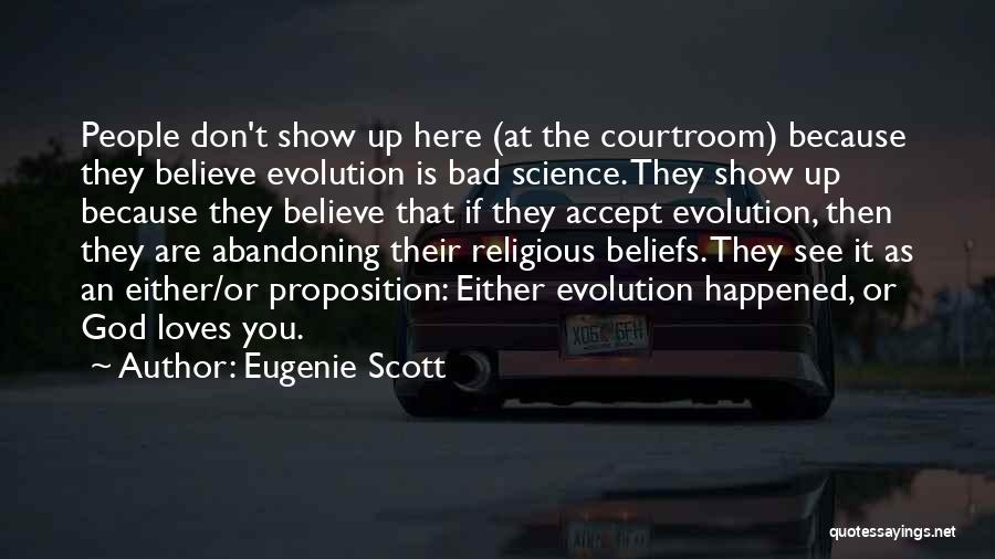 Eugenie Scott Quotes: People Don't Show Up Here (at The Courtroom) Because They Believe Evolution Is Bad Science. They Show Up Because They