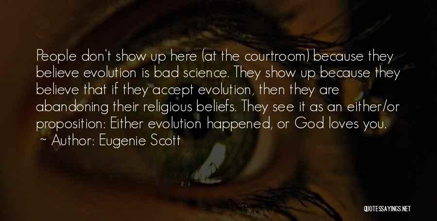 Eugenie Scott Quotes: People Don't Show Up Here (at The Courtroom) Because They Believe Evolution Is Bad Science. They Show Up Because They