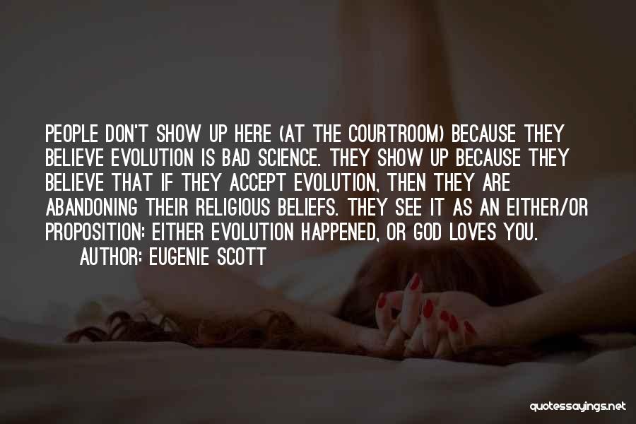 Eugenie Scott Quotes: People Don't Show Up Here (at The Courtroom) Because They Believe Evolution Is Bad Science. They Show Up Because They