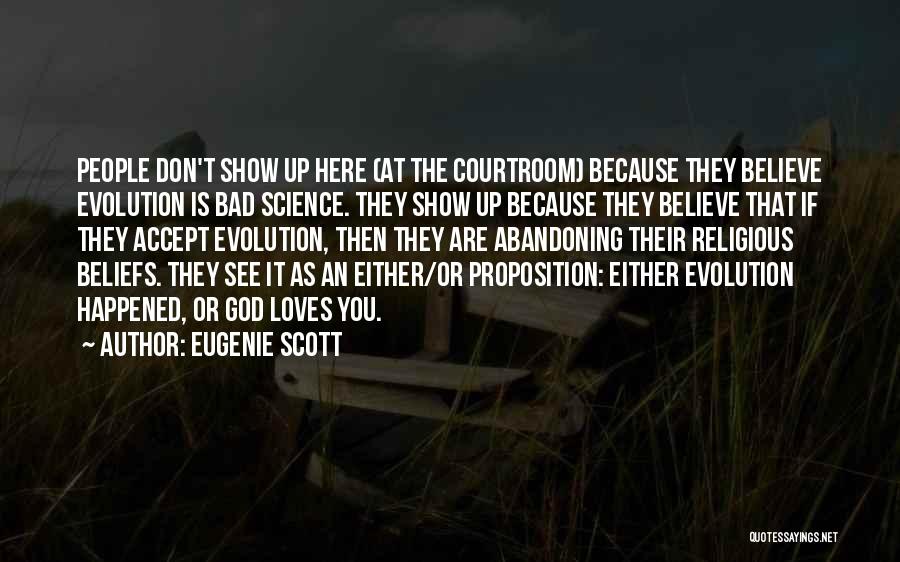 Eugenie Scott Quotes: People Don't Show Up Here (at The Courtroom) Because They Believe Evolution Is Bad Science. They Show Up Because They