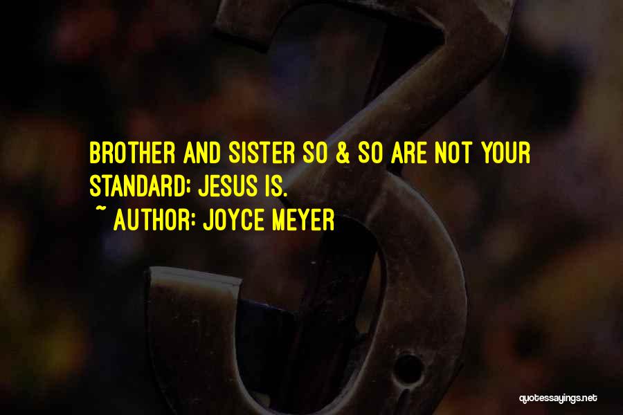 Joyce Meyer Quotes: Brother And Sister So & So Are Not Your Standard; Jesus Is.