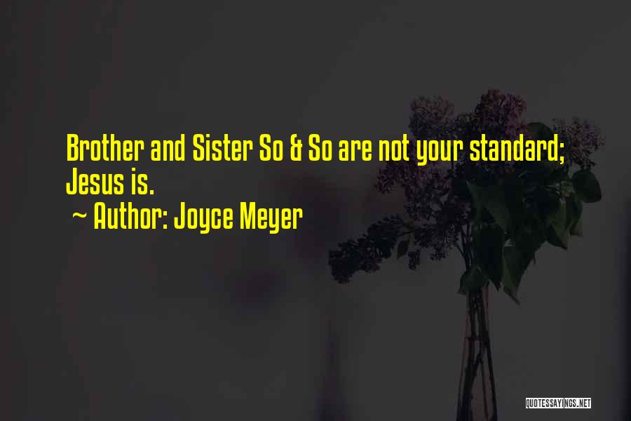 Joyce Meyer Quotes: Brother And Sister So & So Are Not Your Standard; Jesus Is.