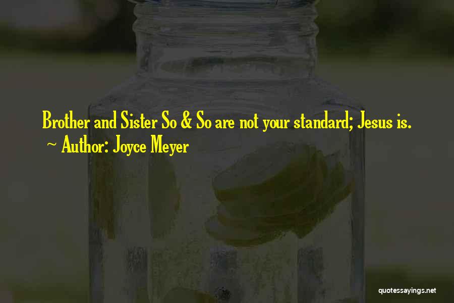 Joyce Meyer Quotes: Brother And Sister So & So Are Not Your Standard; Jesus Is.