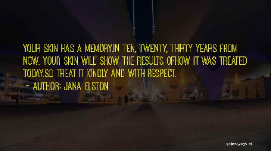 Jana Elston Quotes: Your Skin Has A Memory.in Ten, Twenty, Thirty Years From Now, Your Skin Will Show The Results Ofhow It Was