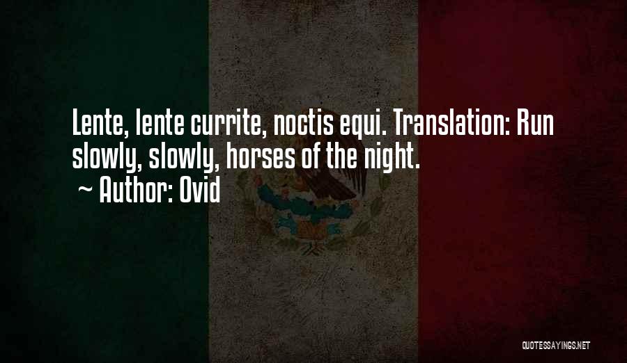 Ovid Quotes: Lente, Lente Currite, Noctis Equi. Translation: Run Slowly, Slowly, Horses Of The Night.