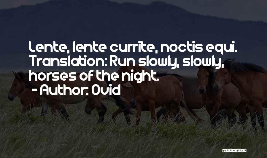 Ovid Quotes: Lente, Lente Currite, Noctis Equi. Translation: Run Slowly, Slowly, Horses Of The Night.