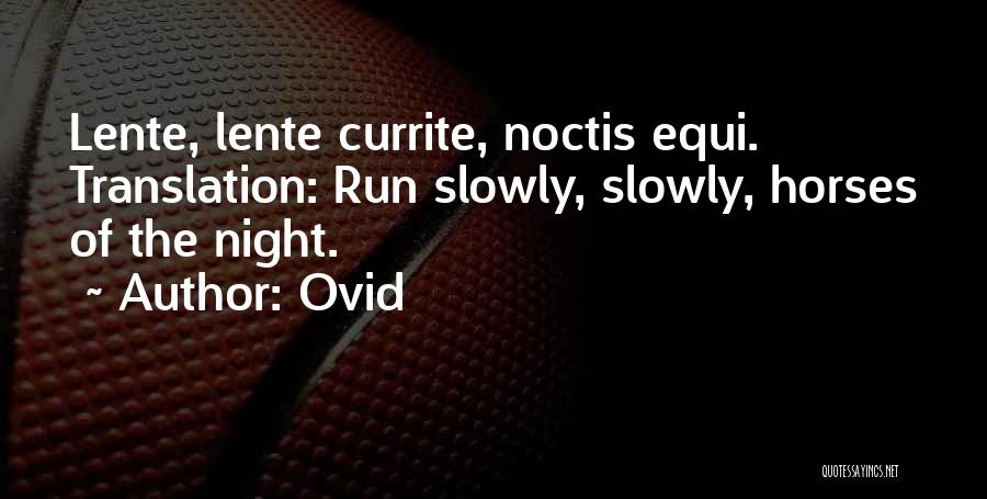 Ovid Quotes: Lente, Lente Currite, Noctis Equi. Translation: Run Slowly, Slowly, Horses Of The Night.