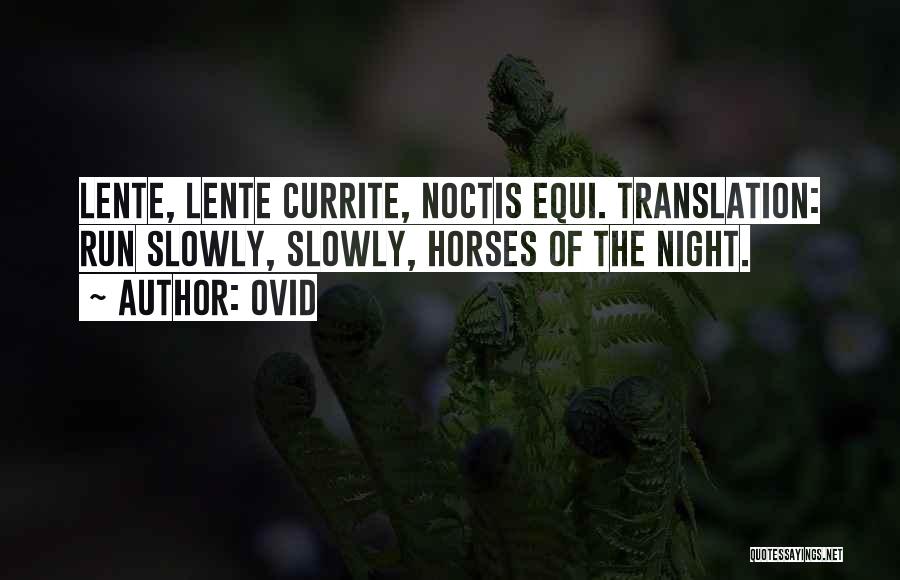 Ovid Quotes: Lente, Lente Currite, Noctis Equi. Translation: Run Slowly, Slowly, Horses Of The Night.