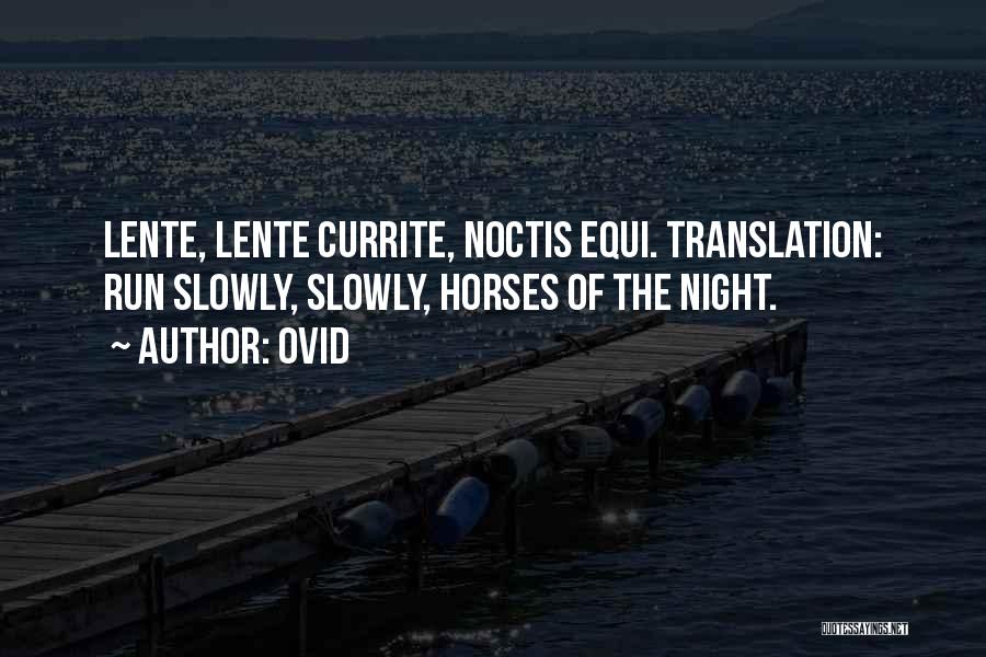 Ovid Quotes: Lente, Lente Currite, Noctis Equi. Translation: Run Slowly, Slowly, Horses Of The Night.