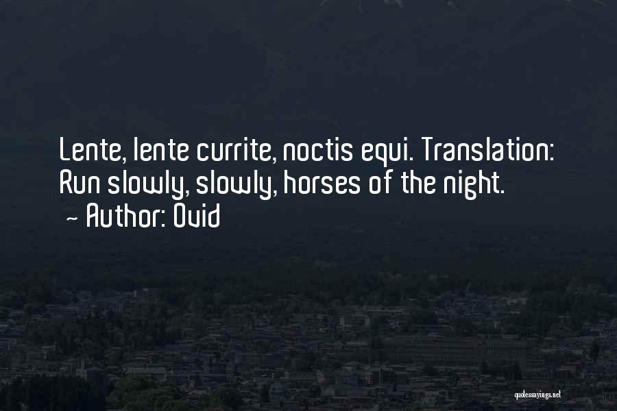 Ovid Quotes: Lente, Lente Currite, Noctis Equi. Translation: Run Slowly, Slowly, Horses Of The Night.