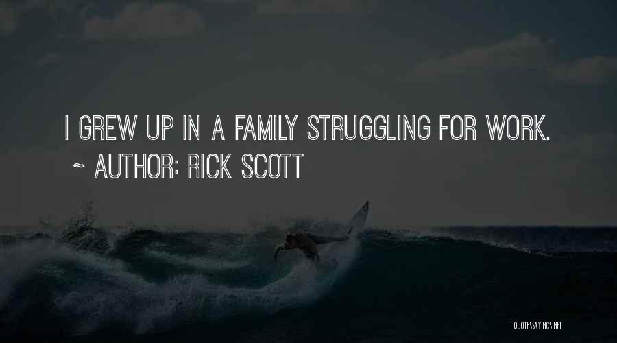 Rick Scott Quotes: I Grew Up In A Family Struggling For Work.