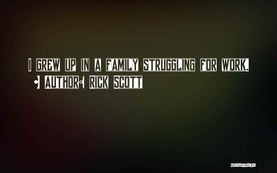 Rick Scott Quotes: I Grew Up In A Family Struggling For Work.