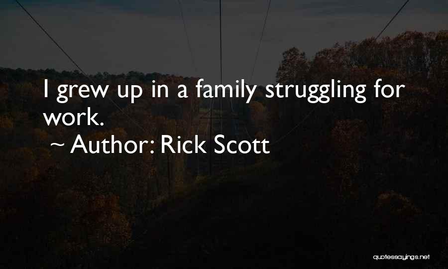 Rick Scott Quotes: I Grew Up In A Family Struggling For Work.