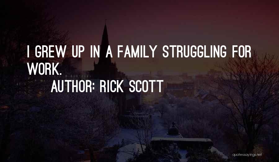 Rick Scott Quotes: I Grew Up In A Family Struggling For Work.