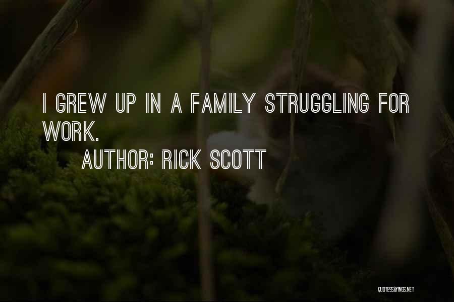 Rick Scott Quotes: I Grew Up In A Family Struggling For Work.