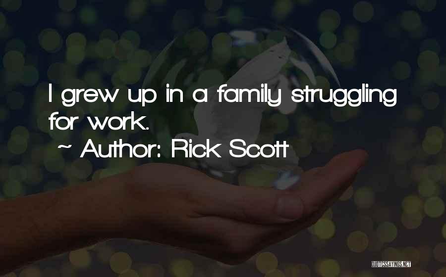 Rick Scott Quotes: I Grew Up In A Family Struggling For Work.
