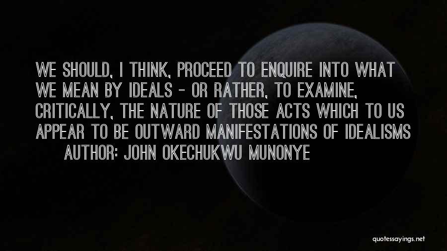 John Okechukwu Munonye Quotes: We Should, I Think, Proceed To Enquire Into What We Mean By Ideals - Or Rather, To Examine, Critically, The