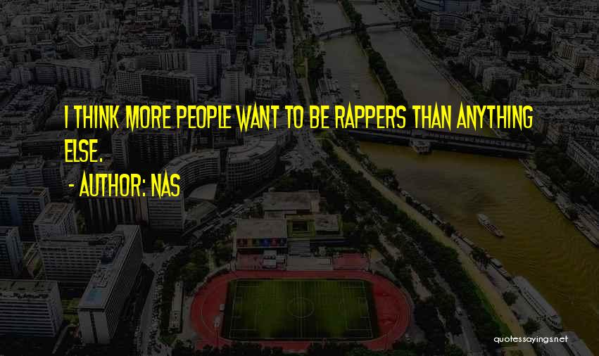 Nas Quotes: I Think More People Want To Be Rappers Than Anything Else.