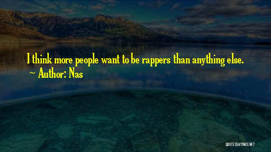 Nas Quotes: I Think More People Want To Be Rappers Than Anything Else.