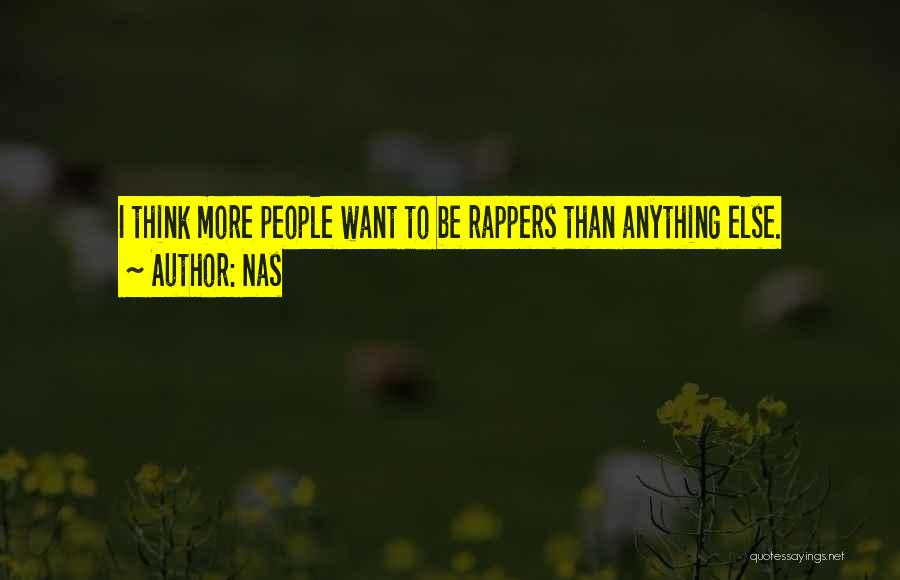 Nas Quotes: I Think More People Want To Be Rappers Than Anything Else.