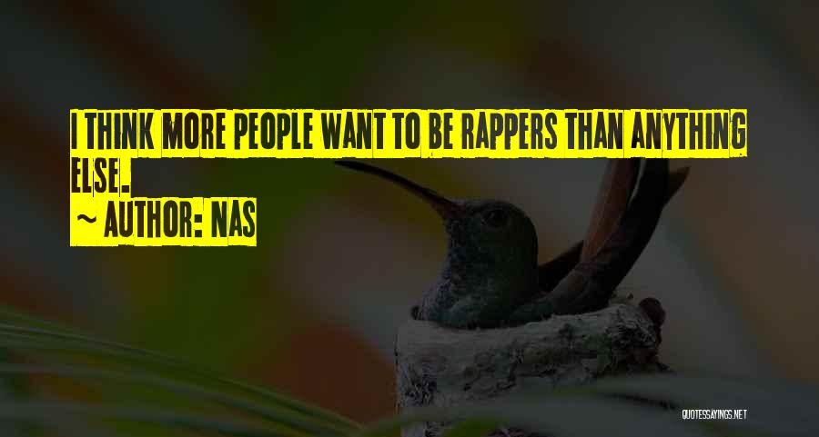 Nas Quotes: I Think More People Want To Be Rappers Than Anything Else.