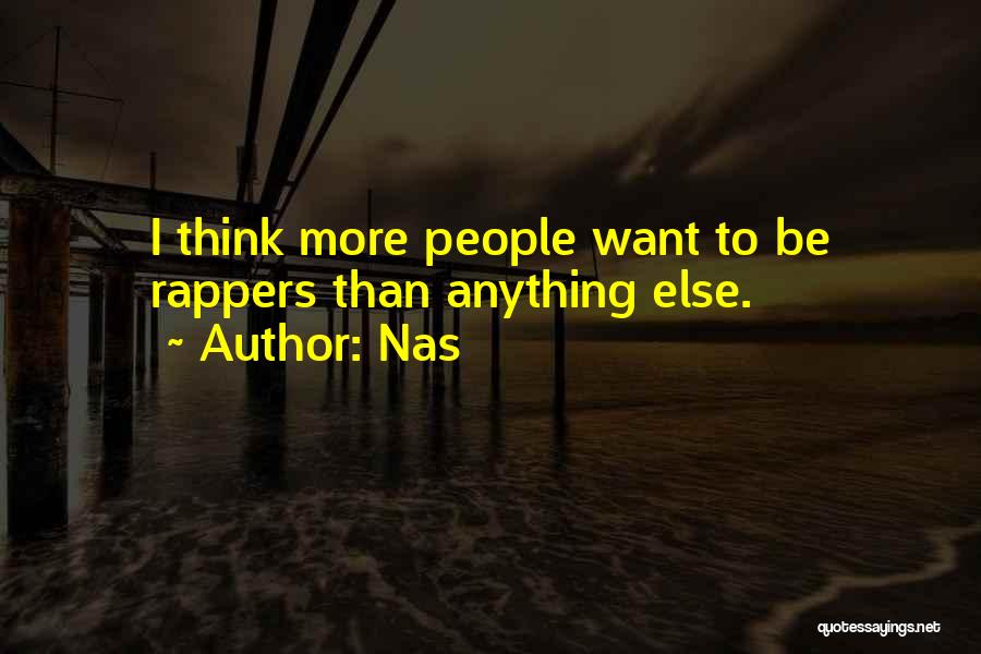 Nas Quotes: I Think More People Want To Be Rappers Than Anything Else.