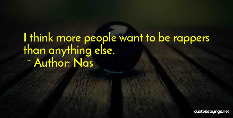 Nas Quotes: I Think More People Want To Be Rappers Than Anything Else.