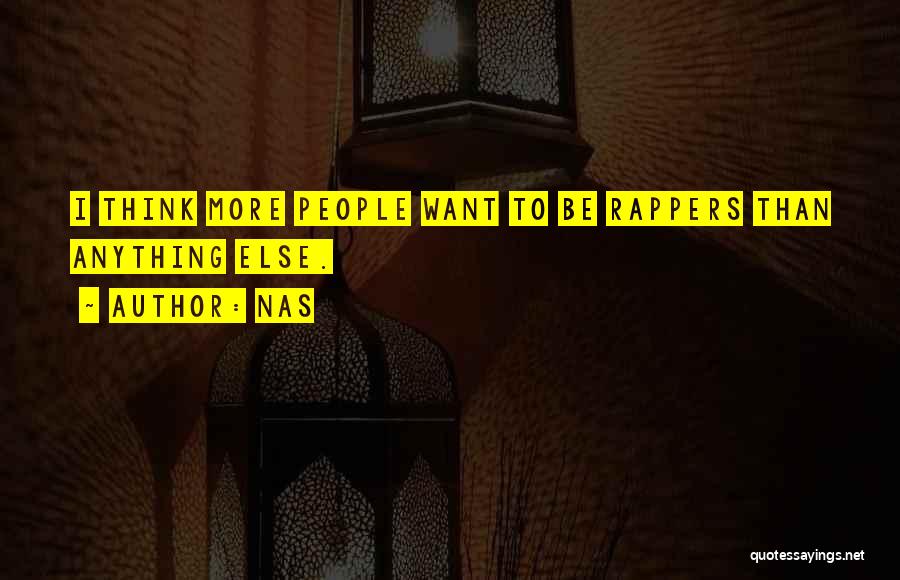 Nas Quotes: I Think More People Want To Be Rappers Than Anything Else.