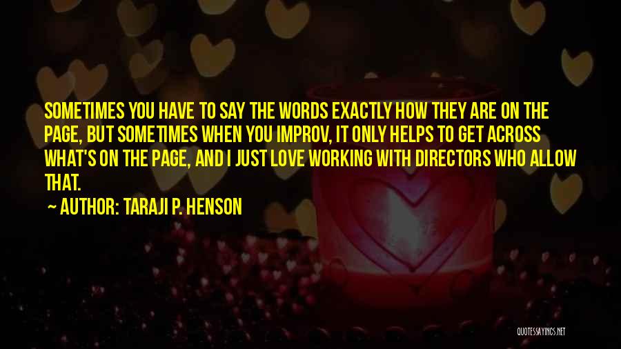 Taraji P. Henson Quotes: Sometimes You Have To Say The Words Exactly How They Are On The Page, But Sometimes When You Improv, It