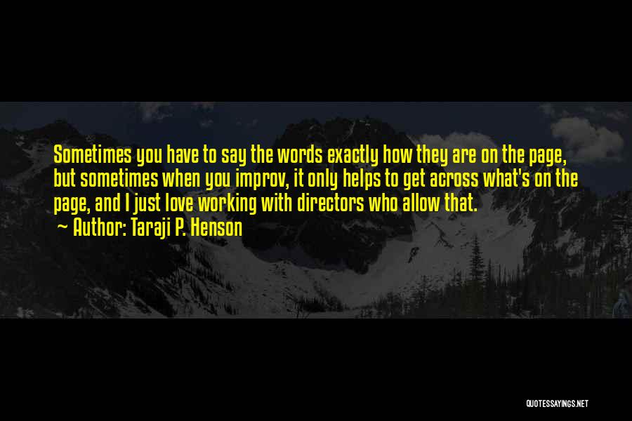 Taraji P. Henson Quotes: Sometimes You Have To Say The Words Exactly How They Are On The Page, But Sometimes When You Improv, It